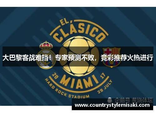 大巴黎客战难挡！专家预测不败，竞彩推荐火热进行