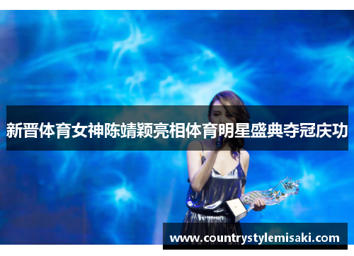 新晋体育女神陈靖颖亮相体育明星盛典夺冠庆功