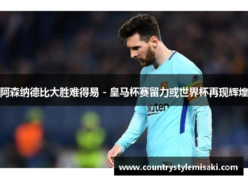 阿森纳德比大胜难得易 - 皇马杯赛留力或世界杯再现辉煌